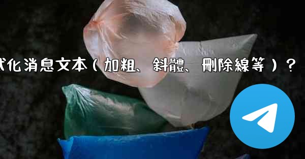 電報如何格式化消息文本（加粗、斜體、刪除線等）？
