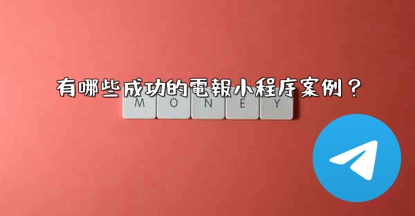 有哪些成功的電報小程序案例？