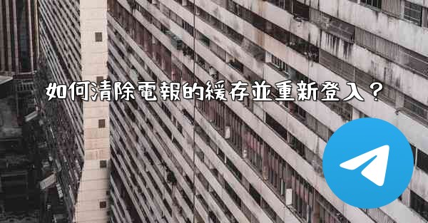 如何清除電報的緩存並重新登入？