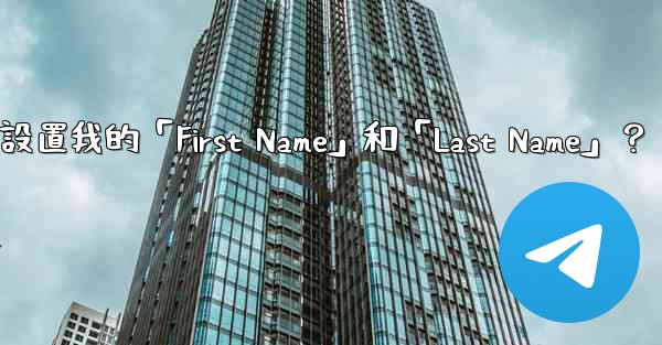 在電報如何設置我的「First Name」和「Last Name」？