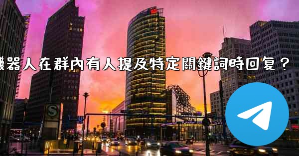 如何設置電報機器人在群內有人提及特定關鍵詞時回复？