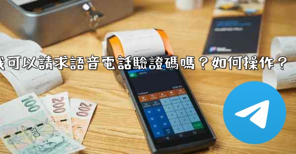 電報我可以請求語音電話驗證碼嗎？如何操作？