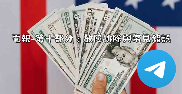 電報-第十部分：故障排除與常見錯誤