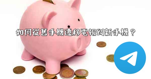 如何從舊手機遷移電報到新手機？