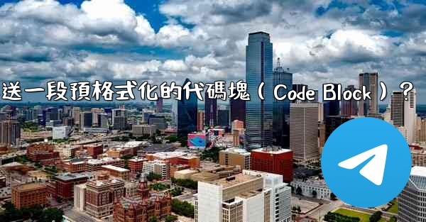 電報如何發送一段預格式化的代碼塊（Code Block）？