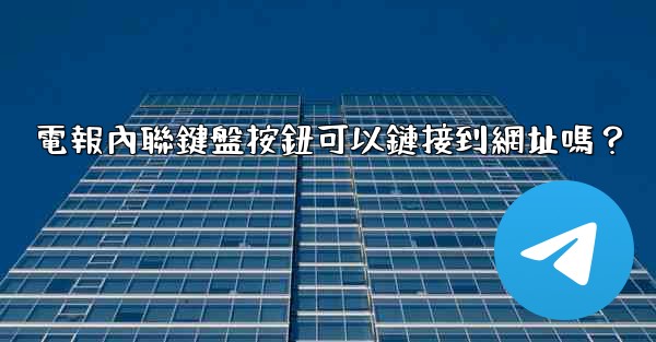 電報內聯鍵盤按鈕可以鏈接到網址嗎？