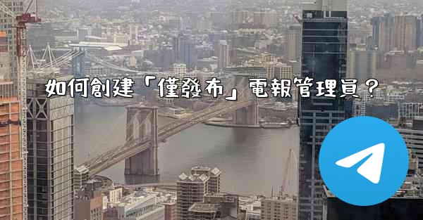 如何創建「僅發布」電報管理員？