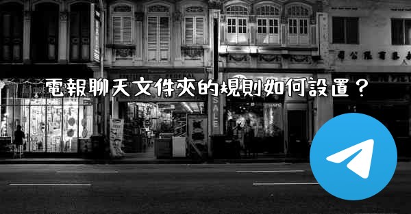 電報聊天文件夾的規則如何設置？