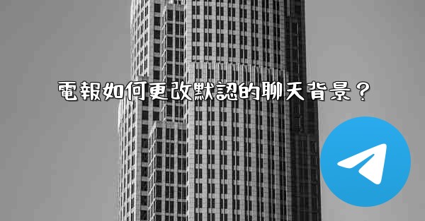 電報如何更改默認的聊天背景？