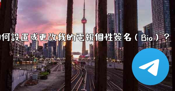 如何設置或更改我的電報個性簽名（Bio）？