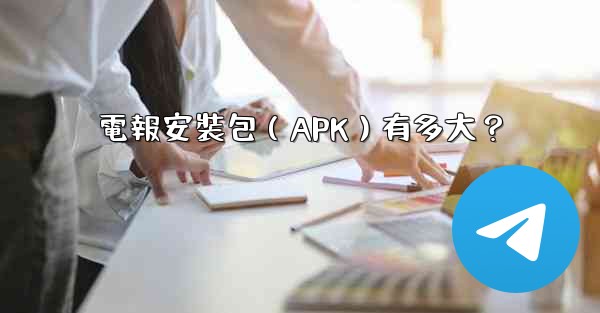 電報安裝包（APK）有多大？