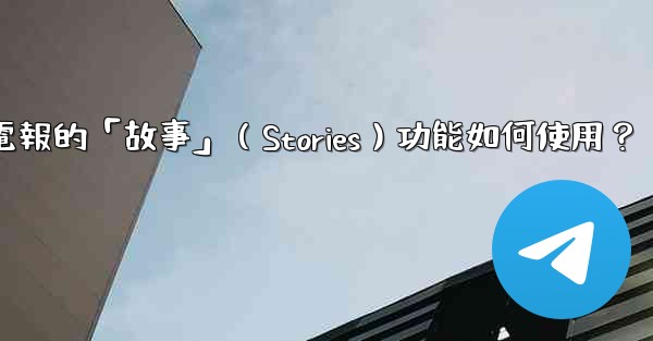 電報的「故事」（Stories）功能如何使用？