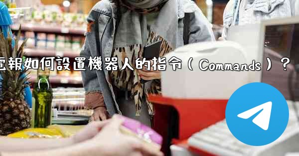 電報如何設置機器人的指令（Commands）？