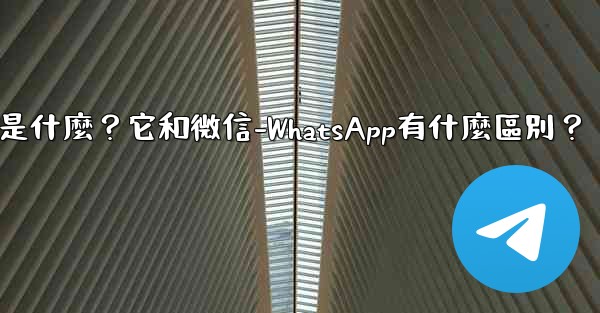 電報是什麼？它和微信-WhatsApp有什麼區別？