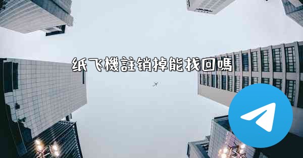 纸飞機註销掉能找回嗎