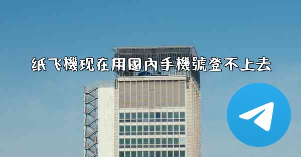 纸飞機现在用國內手機號登不上去