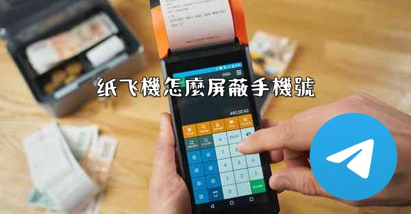 纸飞機怎麼屏蔽手機號