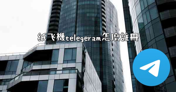 纸飞機telegeram怎麼註冊