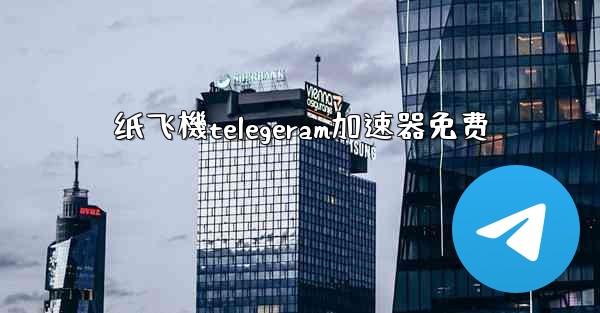 纸飞機telegeram加速器免费