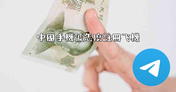 中國手機號怎麼註冊飞機