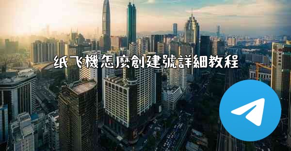 纸飞機怎麼創建號詳細教程