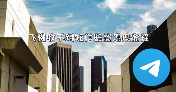 飞機收不到短信驗證怎麼登錄