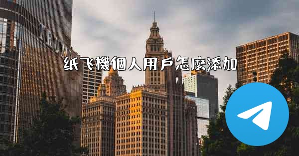纸飞機個人用戶怎麼添加