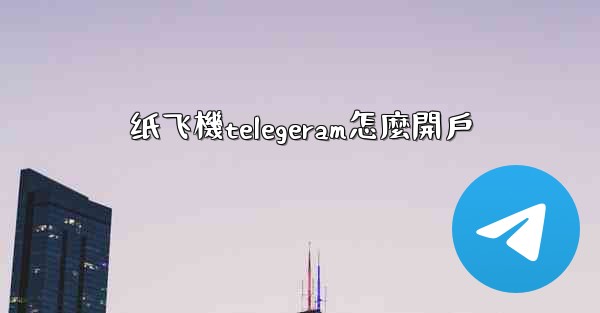 纸飞機telegeram怎麼開戶