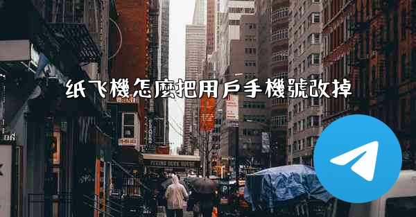 纸飞機怎麼把用戶手機號改掉