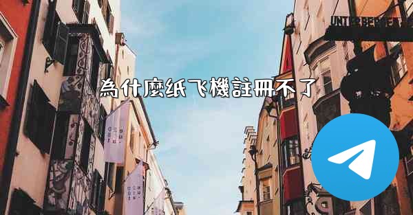 為什麼纸飞機註冊不了