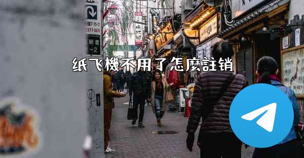 纸飞機不用了怎麼註销