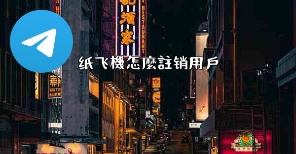 纸飞機怎麼註销用戶