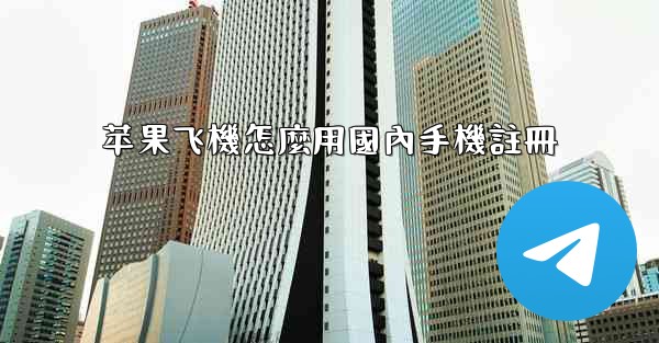 苹果飞機怎麼用國內手機註冊