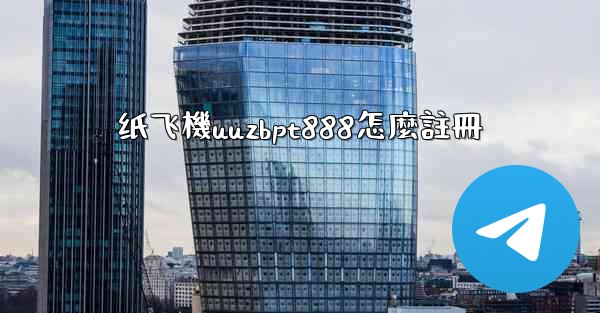 纸飞機uuzbpt888怎麼註冊