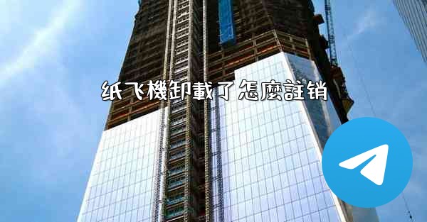 纸飞機卸載了怎麼註销