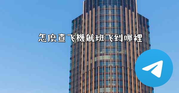 怎麼查飞機航班飞到哪裡