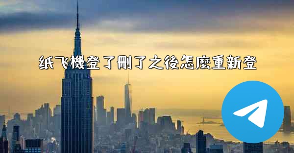 纸飞機登了刪了之後怎麼重新登