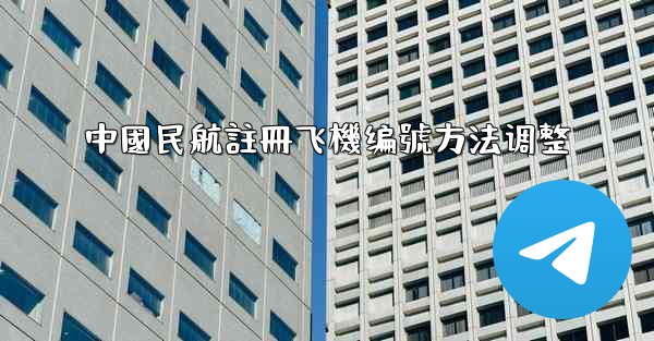 中國民航註冊飞機编號方法调整