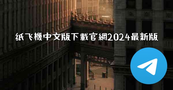 纸飞機中文版下載官網2024最新版