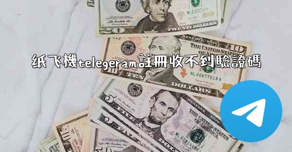 纸飞機telegeram註冊收不到驗證碼