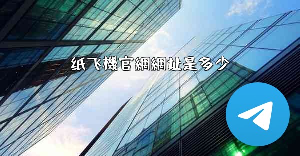 纸飞機官網網址是多少