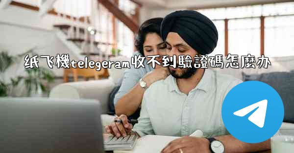 纸飞機telegeram收不到驗證碼怎麼办