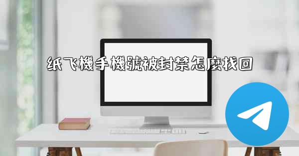 纸飞機手機號被封禁怎麼找回