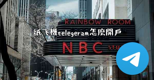 纸飞機telegeram怎麼開戶