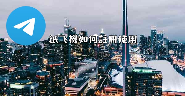 纸飞機如何註冊使用