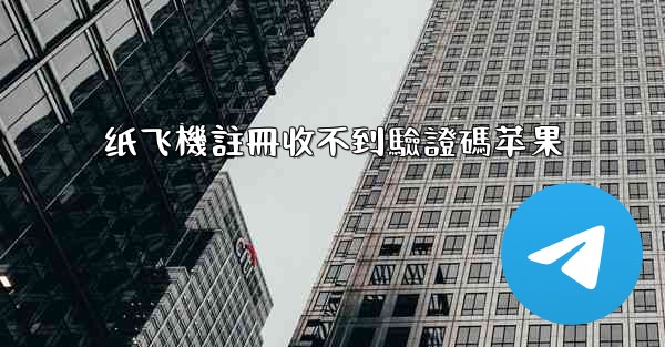 纸飞機註冊收不到驗證碼苹果