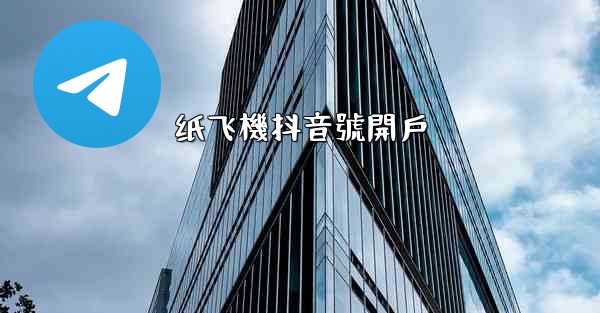 纸飞機抖音號開戶