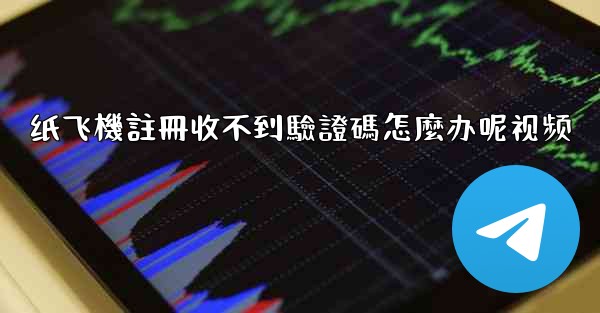 纸飞機註冊收不到驗證碼怎麼办呢视频