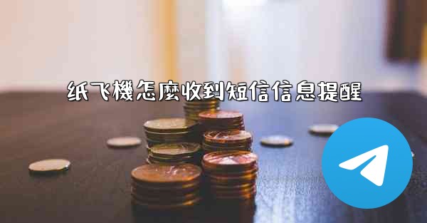 纸飞機怎麼收到短信信息提醒