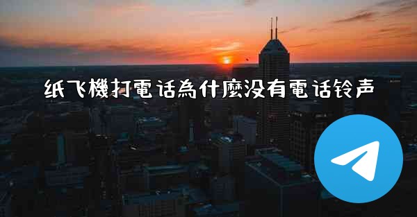 纸飞機打電话為什麼没有電话铃声